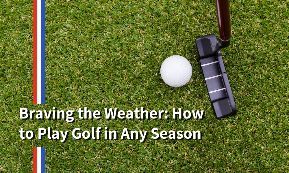 Braving the Weather: How to Play Golf in Any Season